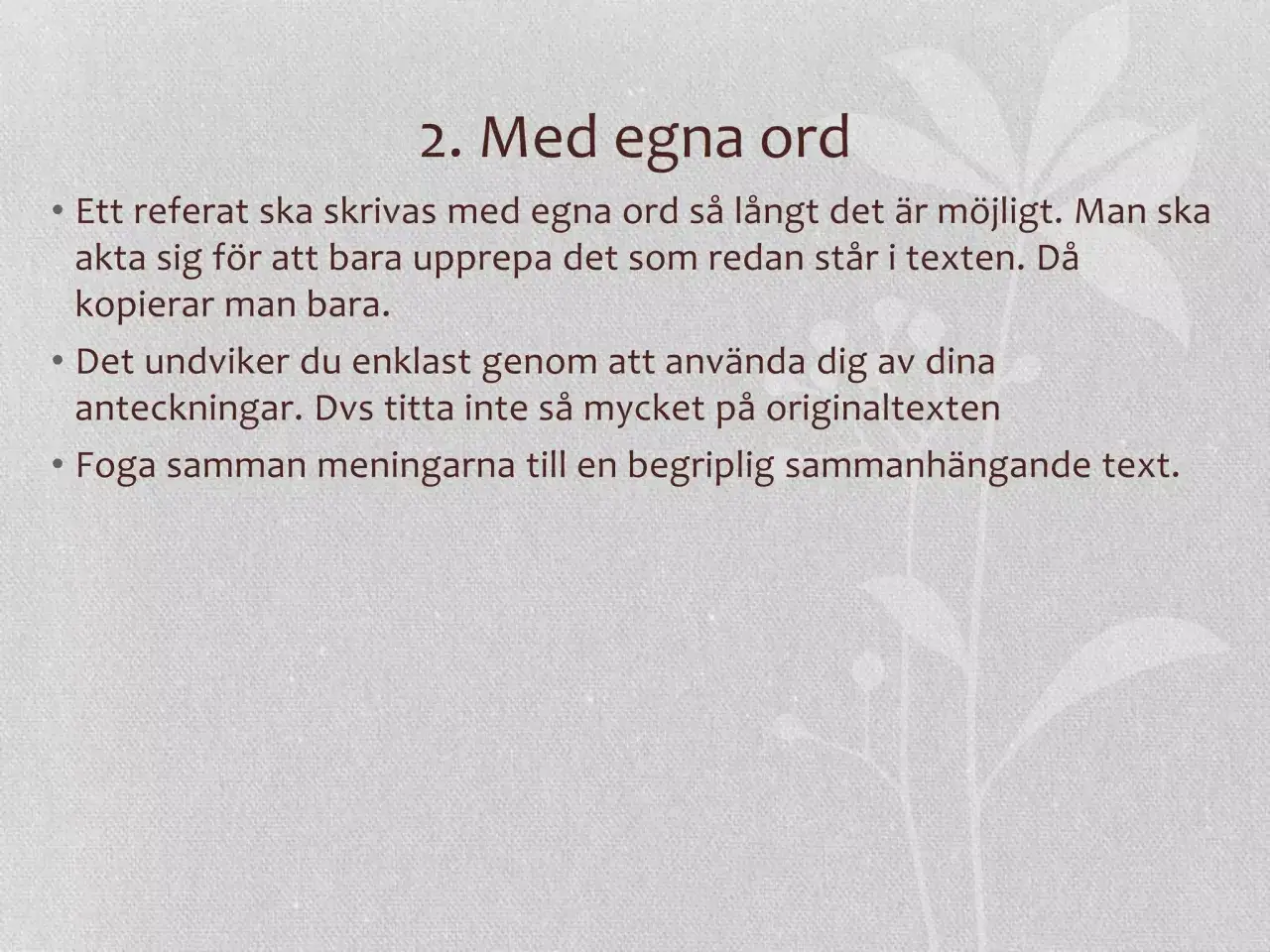 2. Med egna ord. Ett referat ska skrivas med egna ord, inte kopieras. Anv&auml;nd egna anteckningar f&ouml;r att undvika originaltexten.